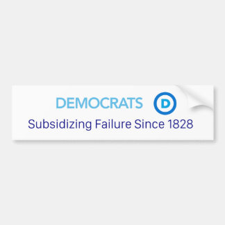 Democrats, Subsidising Failure Since 1828 Bumper Sticker