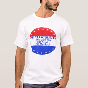 Democrats Will Give You the Shirt Off My Back t-sh