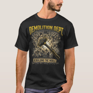 Demolition Dept Rebuilding The World Construction  T-Shirt
