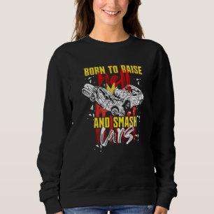 Demolition Derby Born to Raise Hell And Smash Cars Sweatshirt