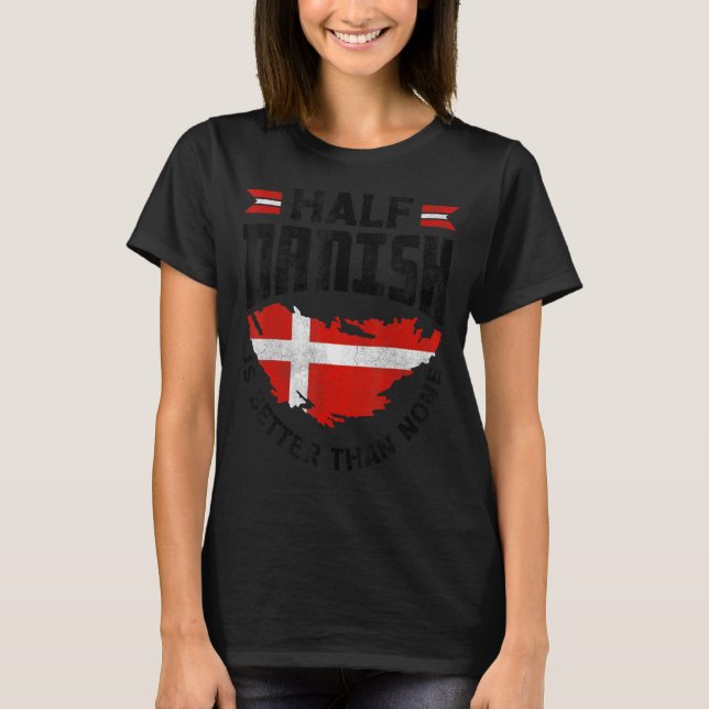 Denmark Danish Flag Half Danish Is Better Than Non T-Shirt (Front)