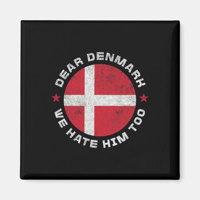 Denmark Dear Denmark We Hate Him Too Political Pro Magnet (Front)
