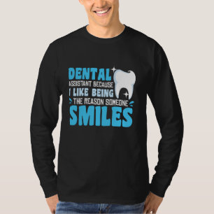 Dental Assistant I Like Being The Reason Someone S T-Shirt