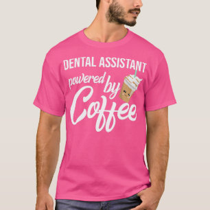 Dental Assistant Powered By Coffee Funny Gift Idea T-Shirt