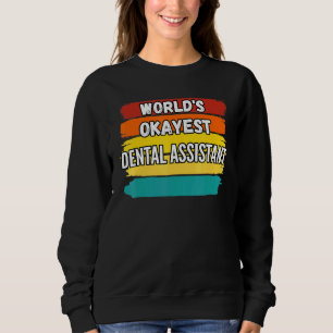 Dental Assistant Worlds Okayest Dental Assistant Sweatshirt