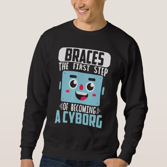Dental Braces Orthodontic Dentist Becoming A Cybor Sweatshirt (Front)