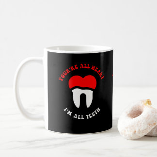 Dental funny Quote You're all heart I'm all teeth Coffee Mug