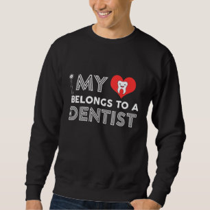 Dental Hygienist Gift- My Love Belongs To A Dentis Sweatshirt