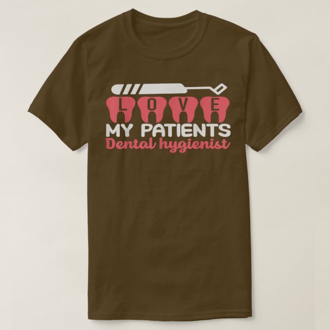 Dental Hygienist Love My Patients Dentist Mom Dent T-Shirt (Design Front)