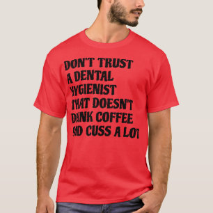 Dental Hygienist That Drink Coffee Cuss A Lot T-Shirt