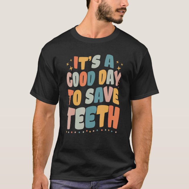 Dental It's A Good Day To Save Teeth Dentist Hygie T-Shirt (Front)