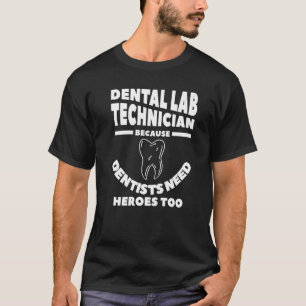 Dental Lab Technician Because Dentists Need Heroes T-Shirt