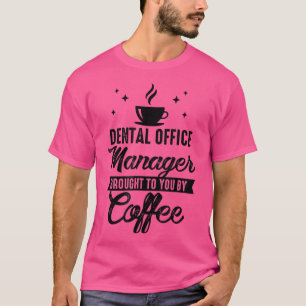 Dental Office Manager Brought To You By Coffee Den T-Shirt
