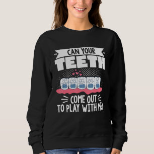 Dental Orthodontic Dentist Can Your Teeth Come Out Sweatshirt