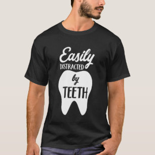 Dentis Easily Distracted By Teeth For Dentist T-Shirt