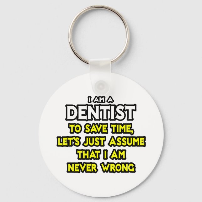 Dentist...Assume I Am Never Wrong Key Ring (Front)