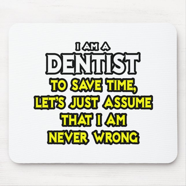 Dentist...Assume I Am Never Wrong Mouse Pad (Front)