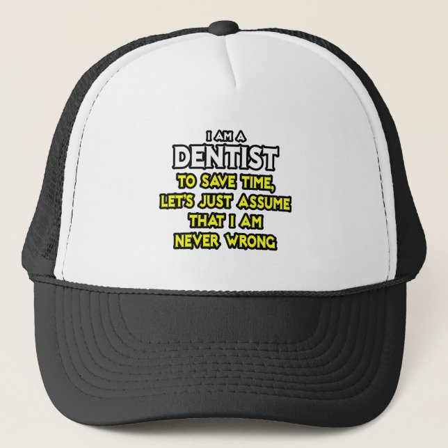 Dentist...Assume I Am Never Wrong Trucker Hat (Front)