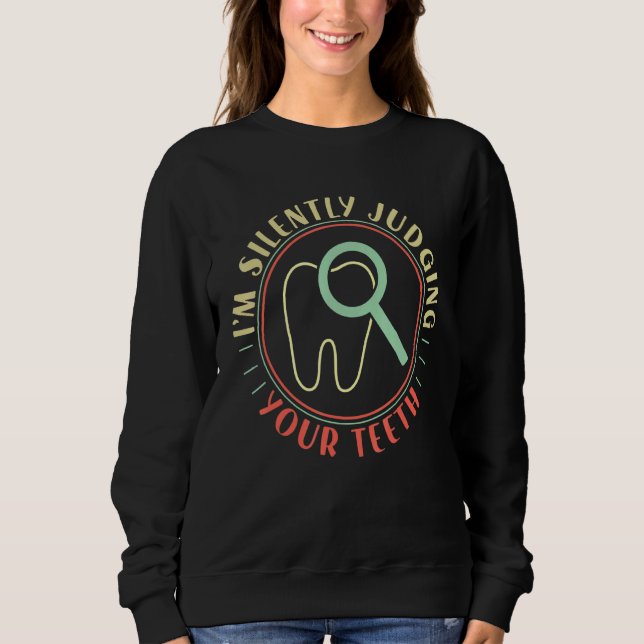 Dentist Dental Assistant Im Silently Judging Your  Sweatshirt (Front)