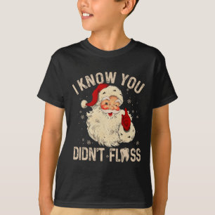 Dentist Dental Christmas Fun Santa I Know You Didn T-Shirt