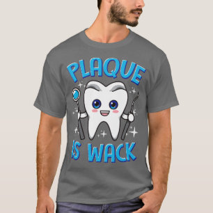 Dentist Dental Plaque Is Wack Dentistry T-Shirt