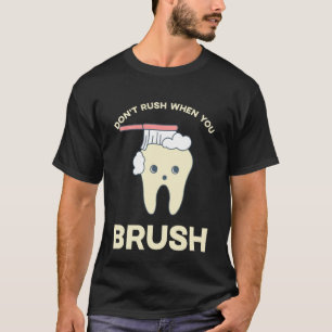 DENTIST Don't rush when you brush 2 T-Shirt