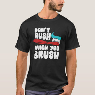 Dentist Don't Rush When You Brush Dental Hygiene T-Shirt