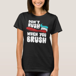 Dentist Don't Rush When You Brush Dental Hygiene T-Shirt
