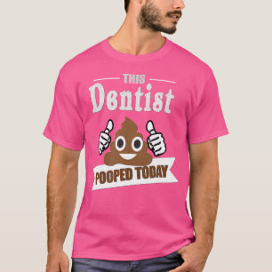 Dentist Gifts Poop Today Funny Sarcastic Dentistry T-Shirt
