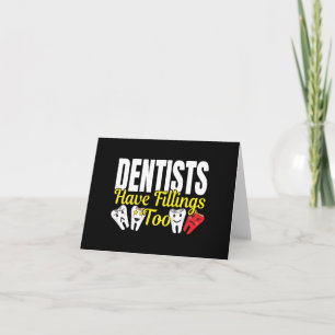 Dentist Have Fillings Too - Dental Feelings Pun Card