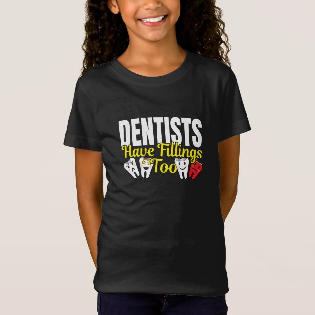 Dentist Have Fillings Too - Dental Feelings Pun T-Shirt (Front)