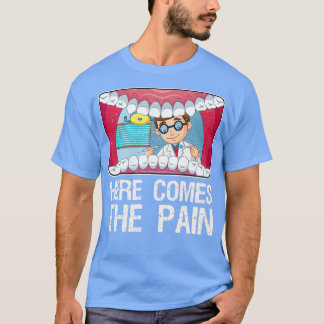 Dentist Here comes the pain T-Shirt