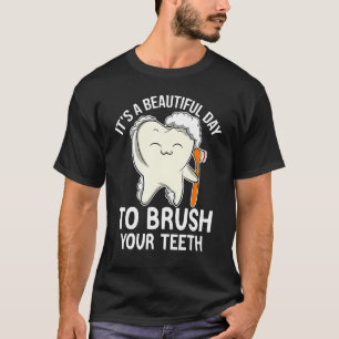 Dentist   Its a Beautiful Day to Brush Teeth   Den T-Shirt