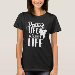 Dentist Life Is The Best Life Dentists Job Tooth D T-Shirt