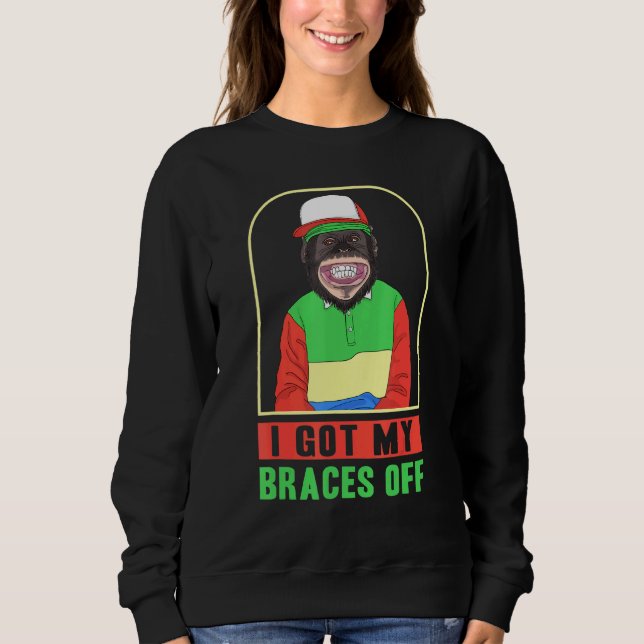 Dentist Orthodontist I Got My Braces Off Sweatshirt (Front)