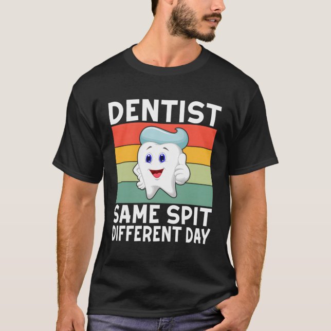 Dentist Same Spit Different Day Dentist T-Shirt (Front)