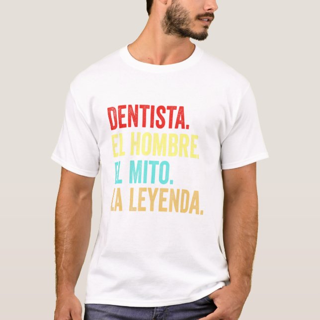 Dentista El Hombre El Mito La Leyenda T-Shirt (Front)