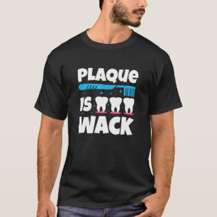 Dentistry Tooth Dental Plaque Is Wack 1 T-Shirt
