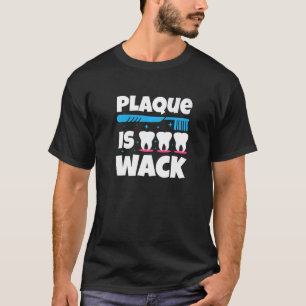 Dentistry Tooth Dental Plaque Is Wack T-Shirt