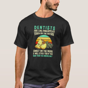 Dentists Are Like Pineapples Dental Surgeon Cowork T-Shirt