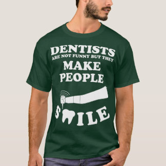 Dentists Are Not Funny But They Make People Smile T-Shirt
