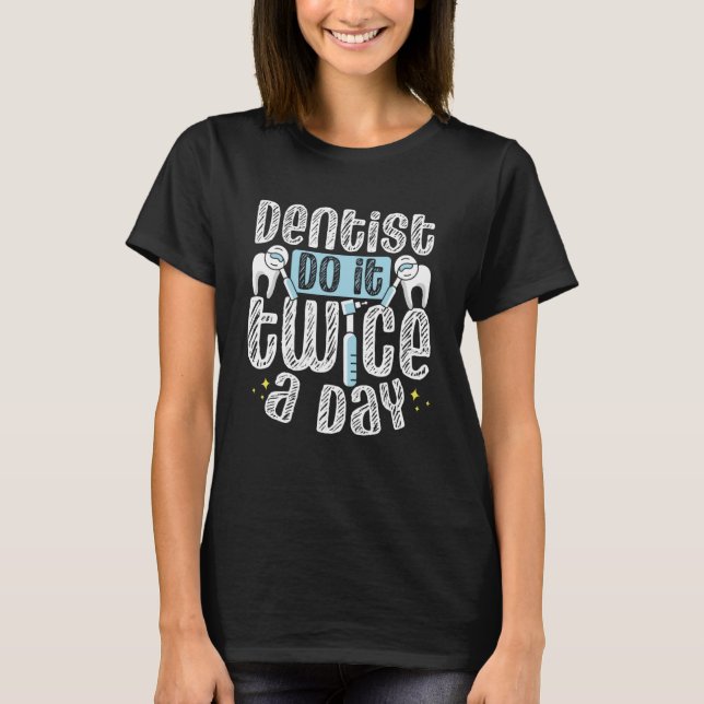 Dentists Do It Twice A Day Dental Assistant Dentis T-Shirt (Front)
