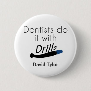 Dentists Do it with drills 6 Cm Round Badge