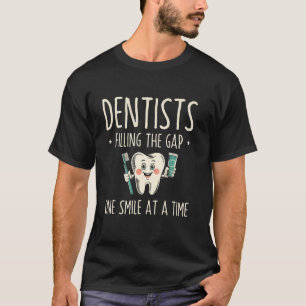 Dentists Filling The Gap One Smile At A Time Denta T-Shirt