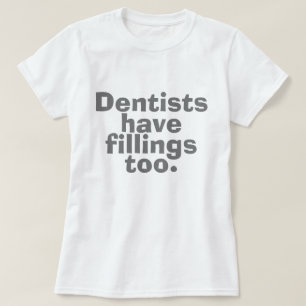 Dentists Have Fillings Too T-Shirt