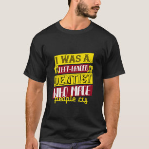 Dentists I Was Left Handed T-Shirt