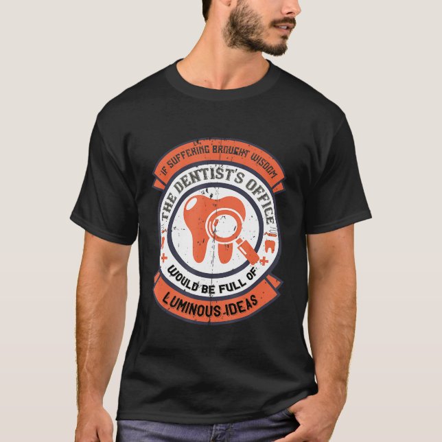 Dentists If Suffering Brought Wisdom T-Shirt (Front)