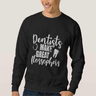 Dentists Make Great Flossophers Graphic Dental Sweatshirt