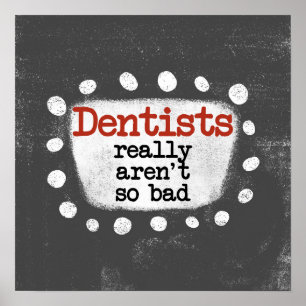 Dentists Really Aren't So Bad Poster Wall Art
