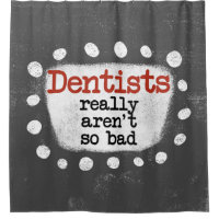 Dentists Really Aren't So Bad Shower Curtain